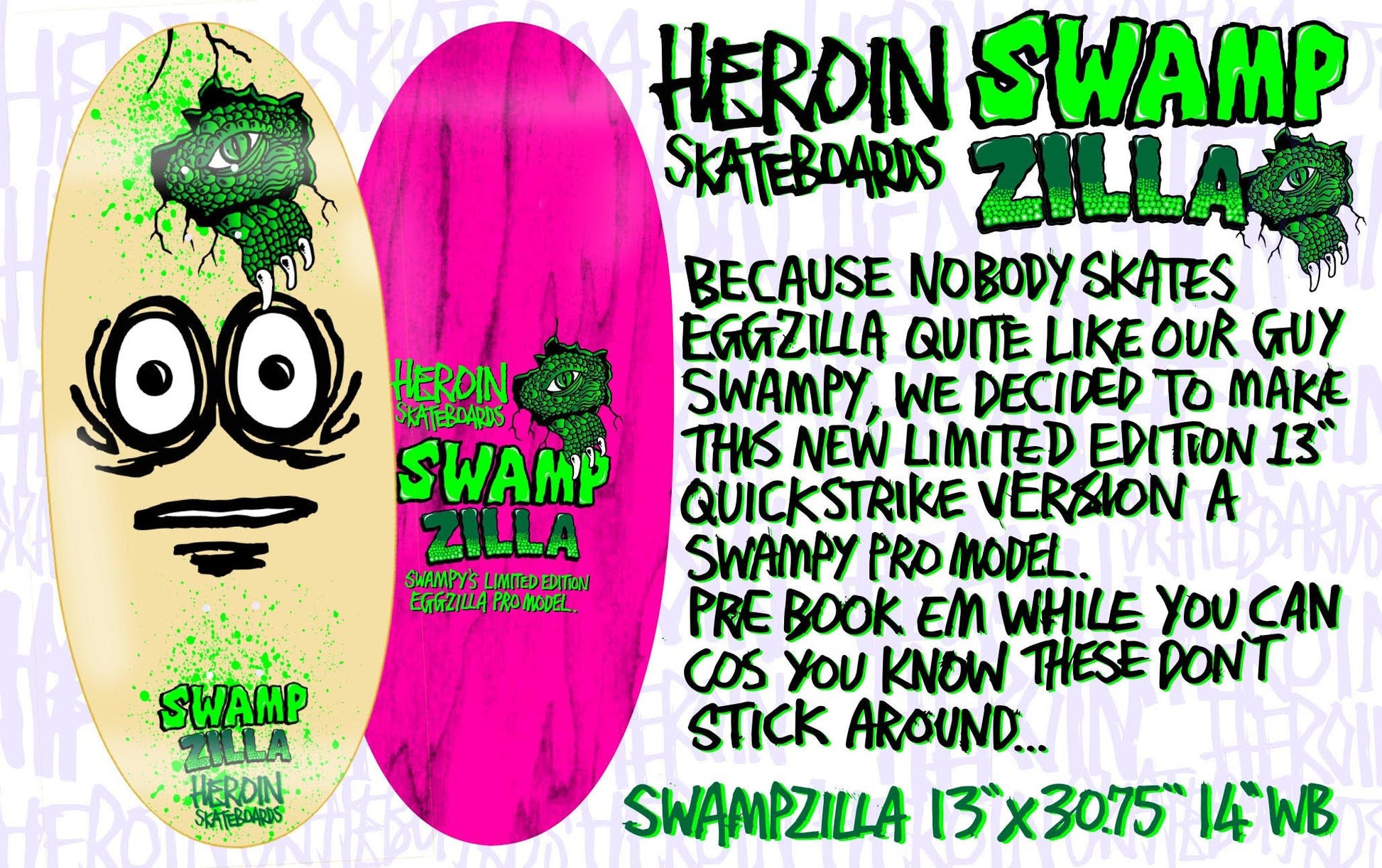 'SWAMPZILLA' 13” Heroin Skateboards